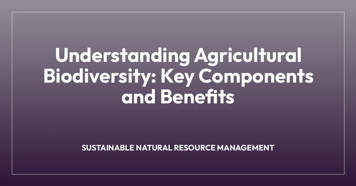 Understanding Agricultural Biodiversity: Key Components and Benefits