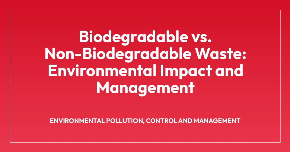 Biodegradable vs. Non-Biodegradable Waste: Environmental Impact and Management