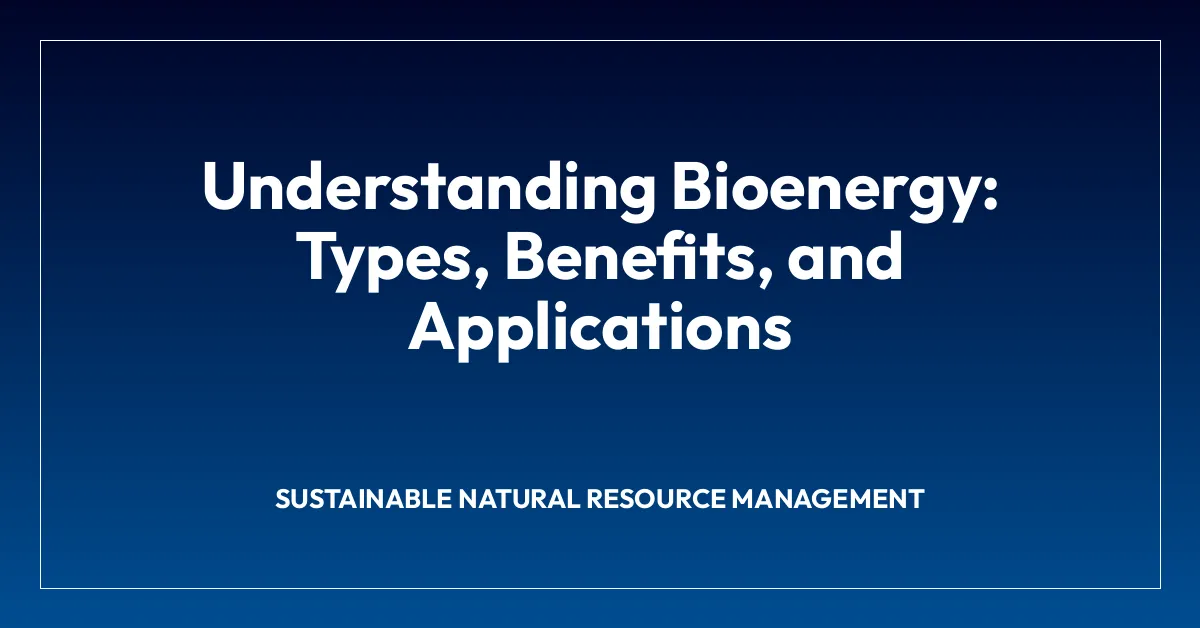 Understanding Bioenergy: Types, Benefits, and Applications