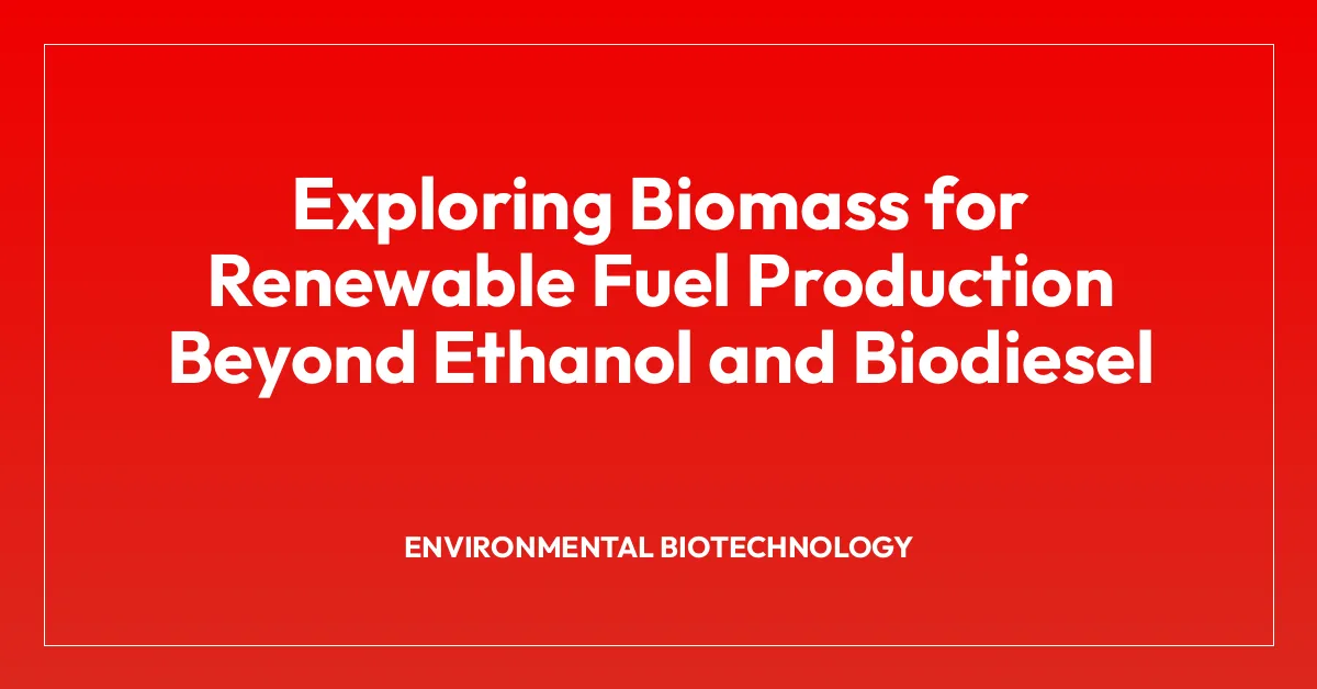 Exploring Biomass for Renewable Fuel Production Beyond Ethanol and Biodiesel