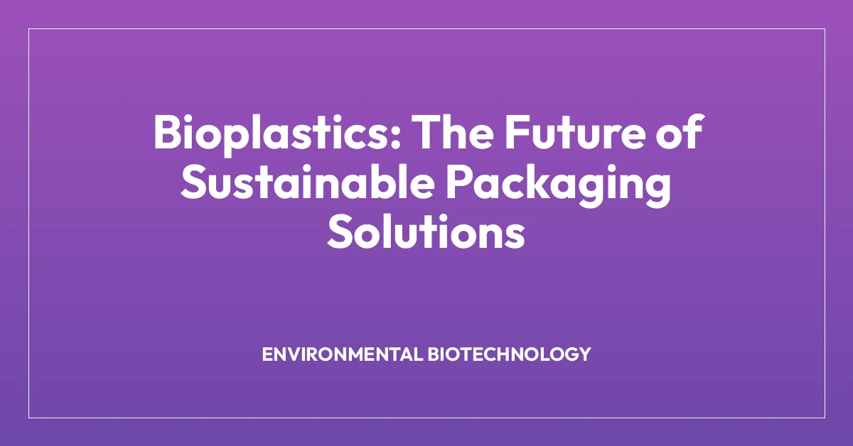 Bioplastics: The Future of Sustainable Packaging Solutions