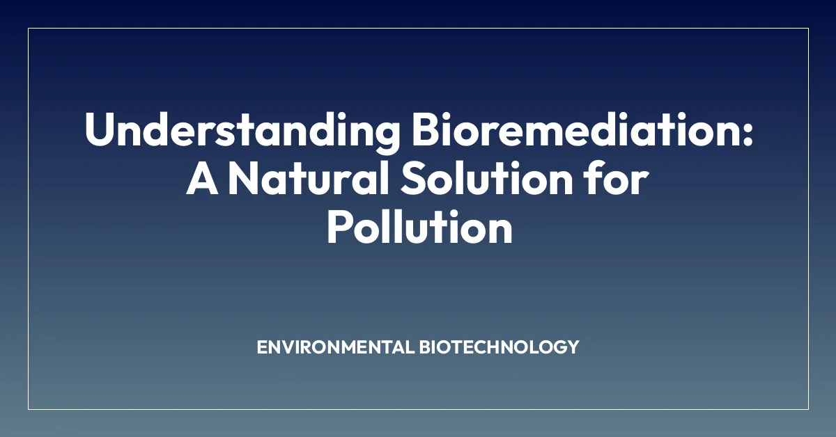 Understanding Bioremediation: A Natural Solution for Pollution
