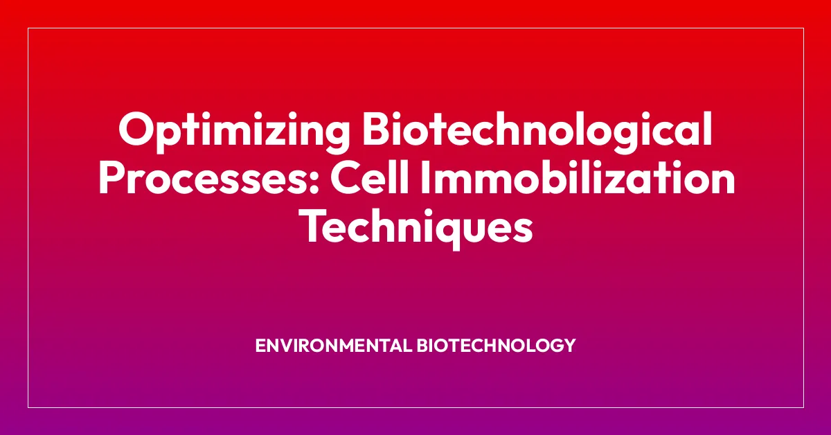 Optimizing Biotechnological Processes: Cell Immobilization Techniques