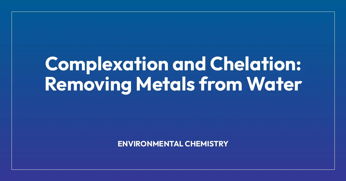 Complexation and Chelation: Removing Metals from Water