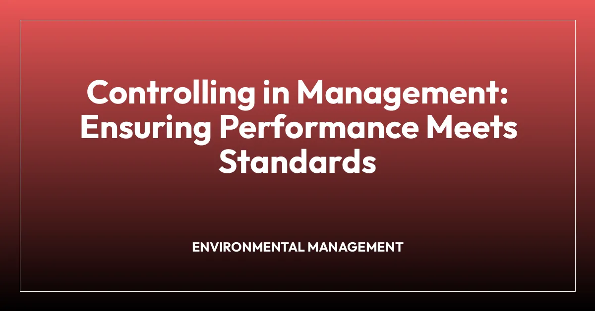 Controlling in Management: Ensuring Performance Meets Standards