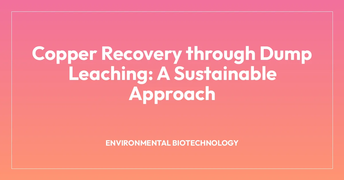 Copper Recovery through Dump Leaching: A Sustainable Approach