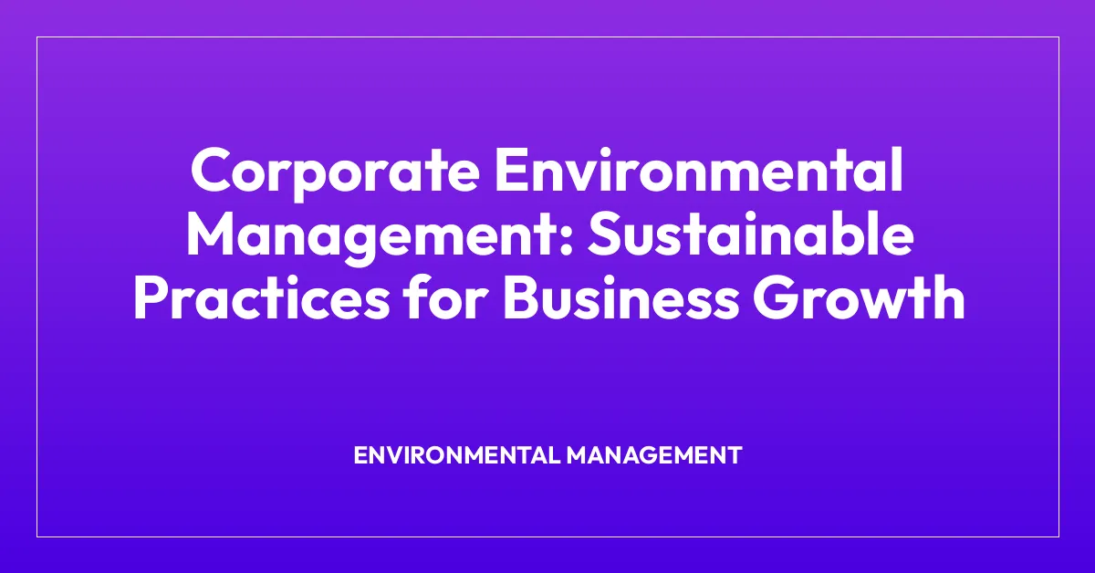 Corporate Environmental Management: Sustainable Practices for Business Growth