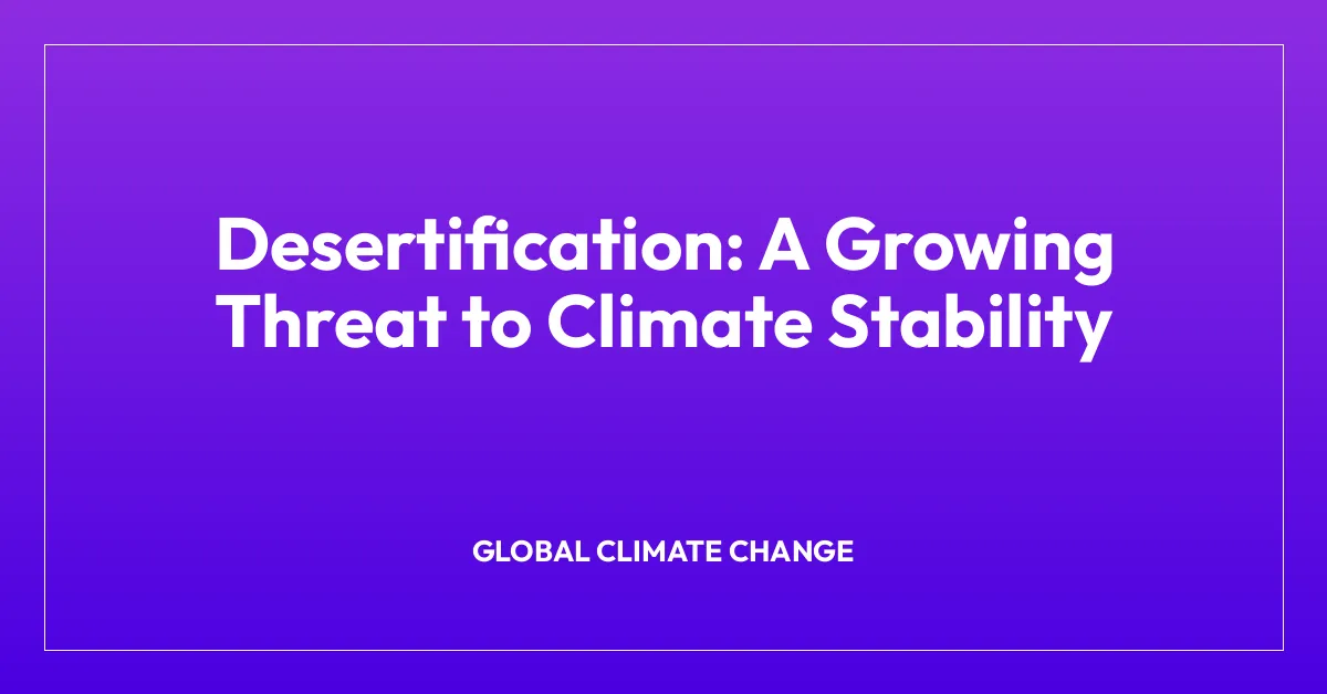 Desertification: A Growing Threat to Climate Stability