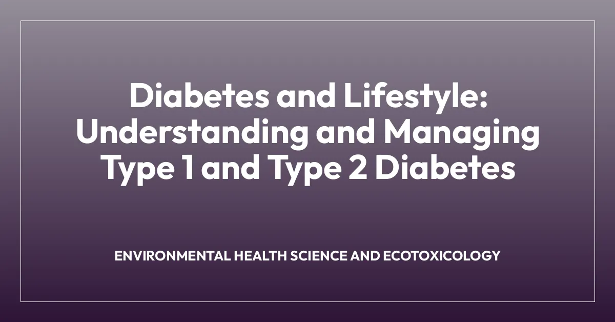 Diabetes and Lifestyle: Understanding and Managing Type 1 and Type 2 Diabetes