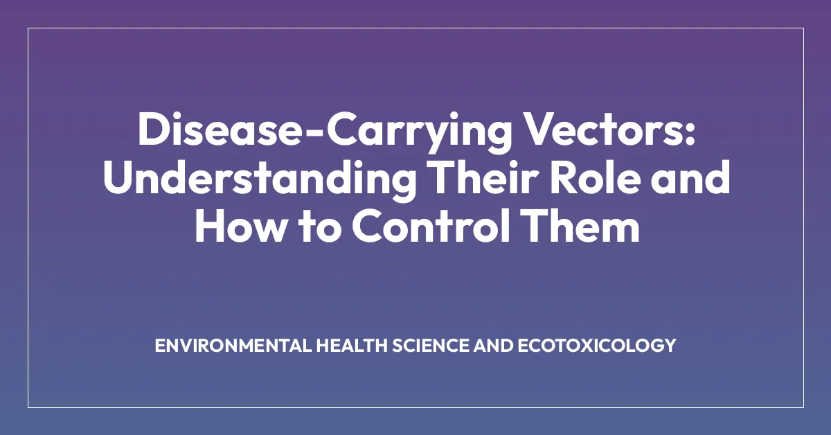 Disease-Carrying Vectors: Understanding Their Role and How to Control Them