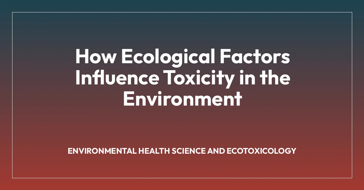 How Ecological Factors Influence Toxicity in the Environment