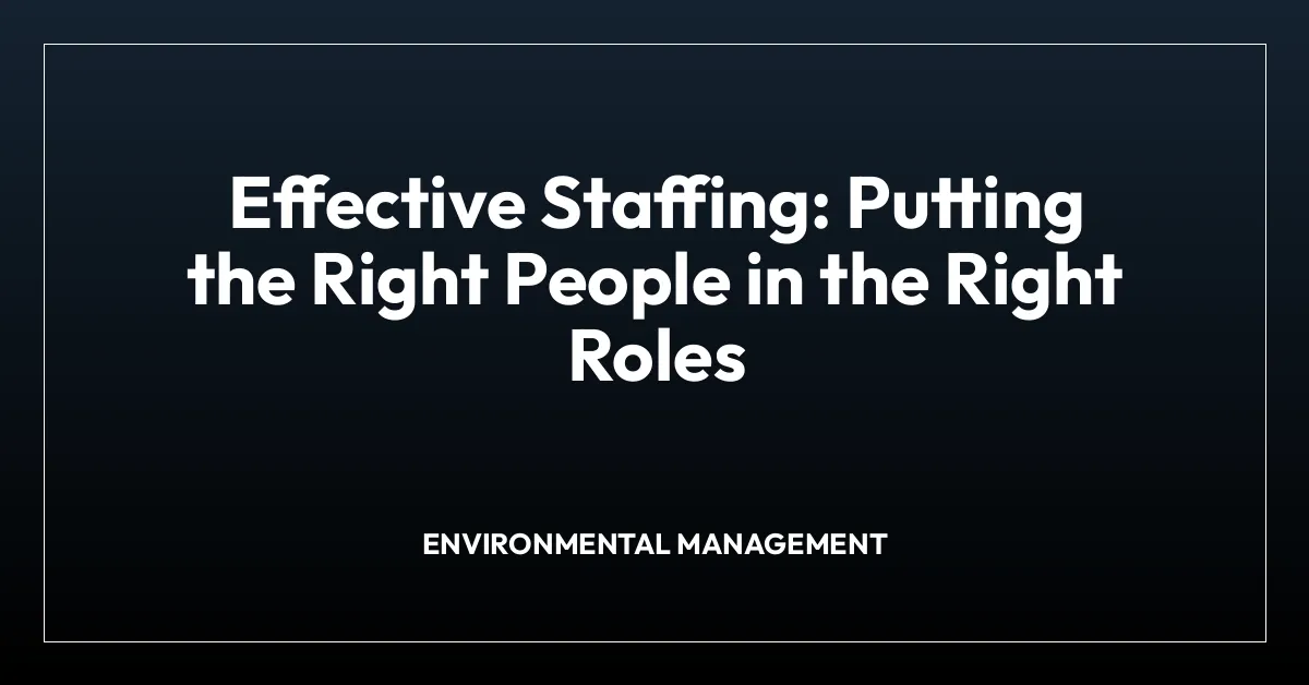 Effective Staffing: Putting the Right People in the Right Roles