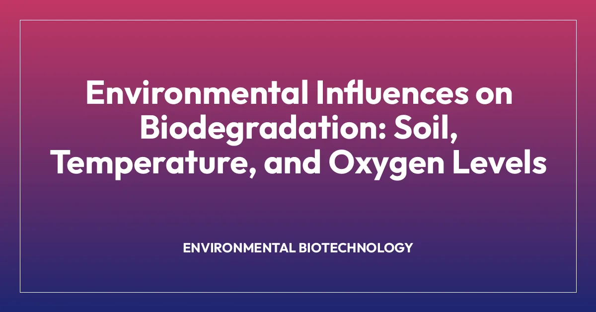 Environmental Influences on Biodegradation: Soil, Temperature, and Oxygen Levels