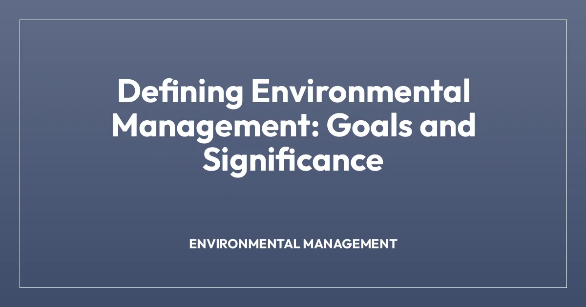 Defining Environmental Management: Goals and Significance