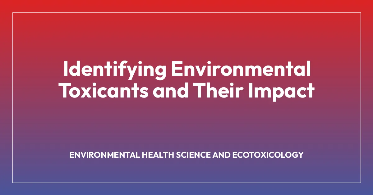 Identifying Environmental Toxicants and Their Impact