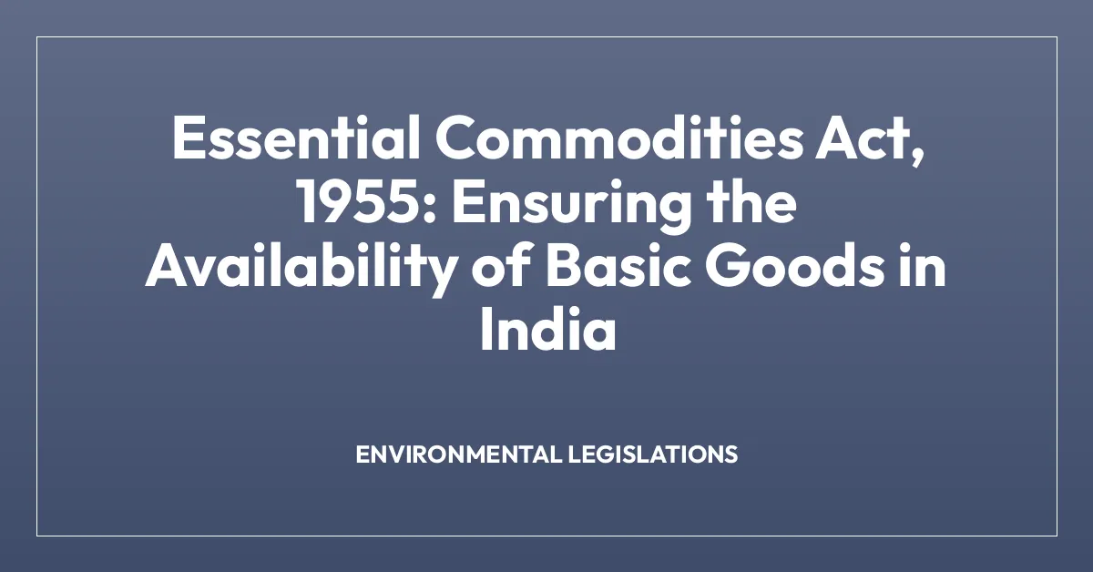 Essential Commodities Act, 1955: Ensuring the Availability of Basic Goods in India