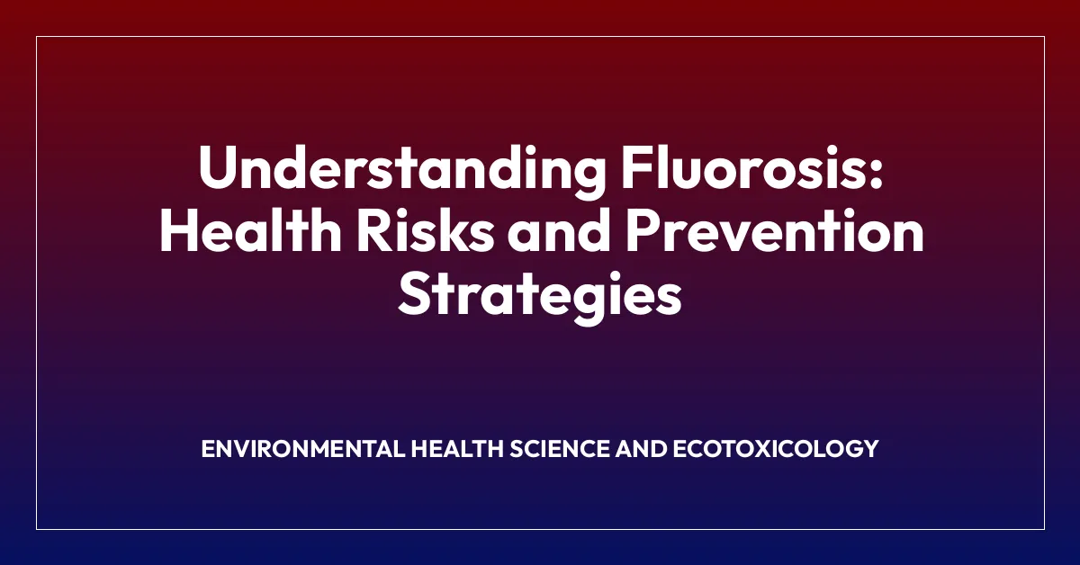 Understanding Fluorosis: Health Risks and Prevention Strategies