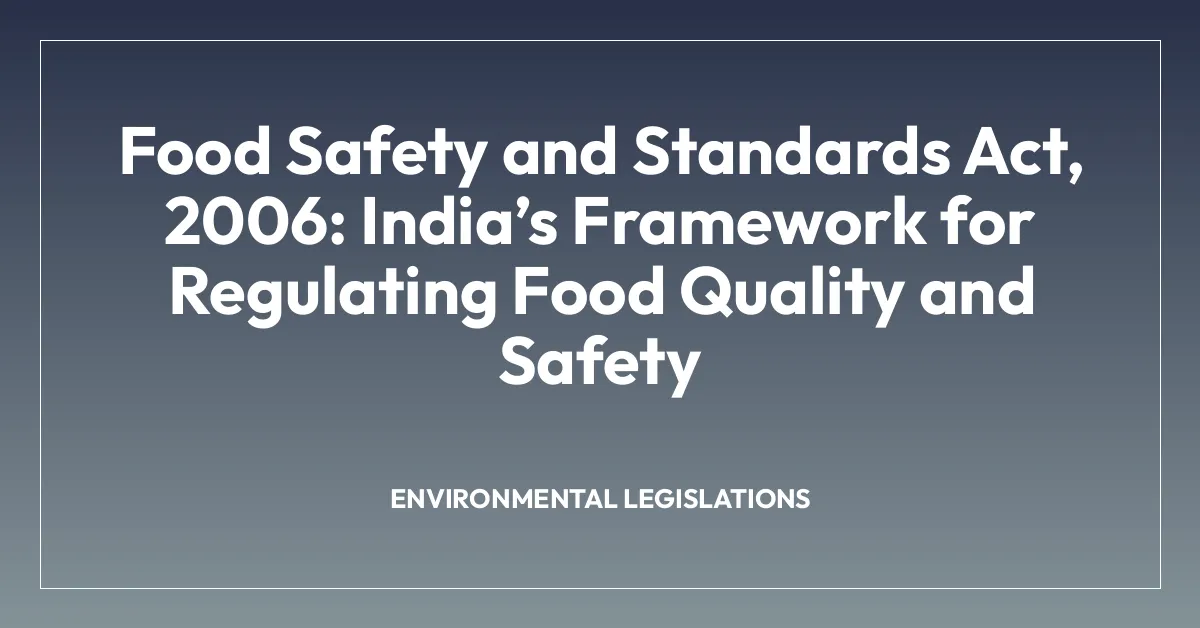 Food Safety and Standards Act, 2006: India’s Framework for Regulating Food Quality and Safety