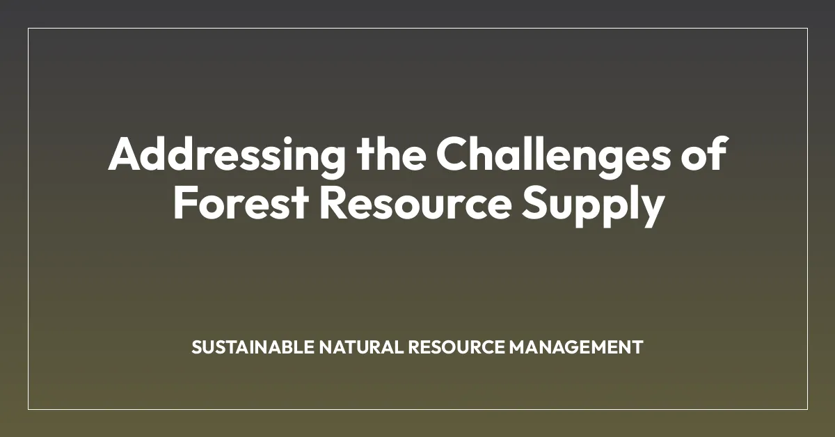 Addressing the Challenges of Forest Resource Supply