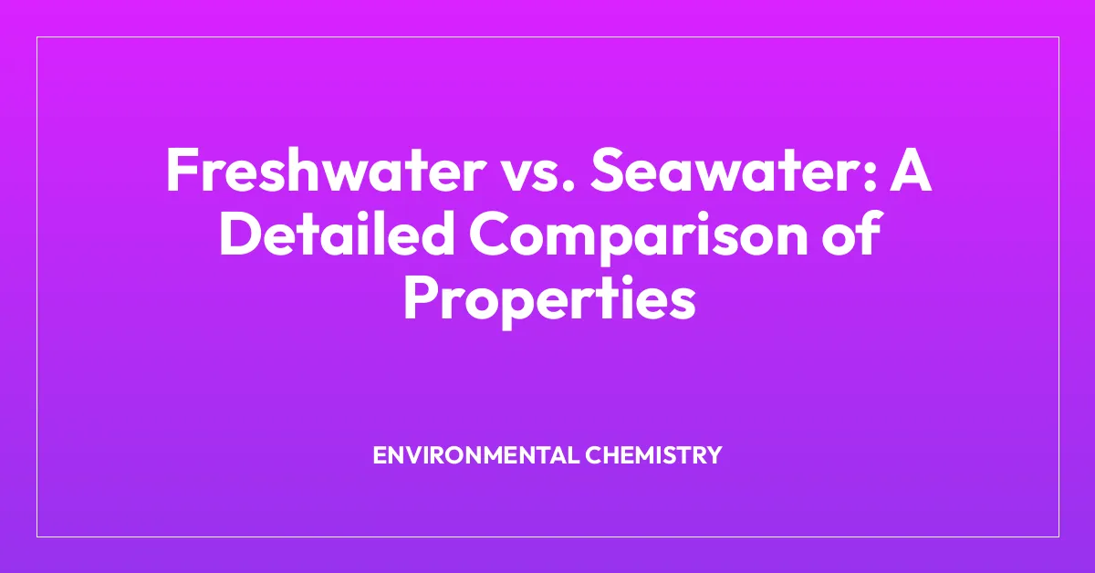 Freshwater vs. Seawater: A Detailed Comparison of Properties