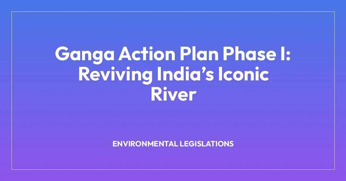 Ganga Action Plan Phase I: Reviving India’s Iconic River