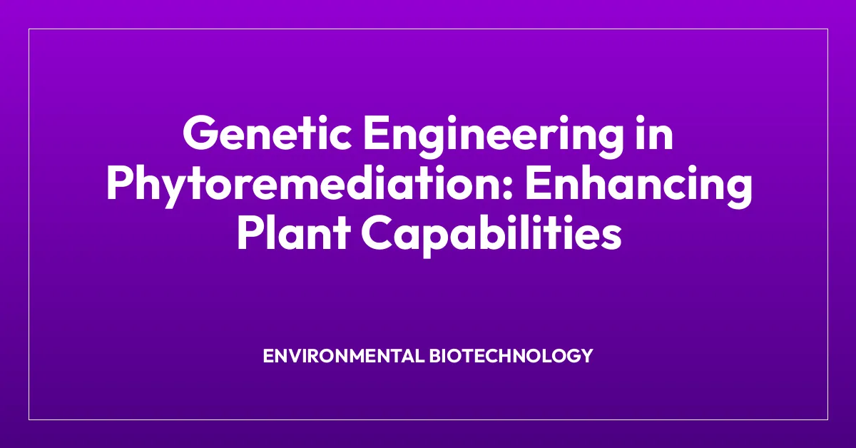 Genetic Engineering in Phytoremediation: Enhancing Plant Capabilities