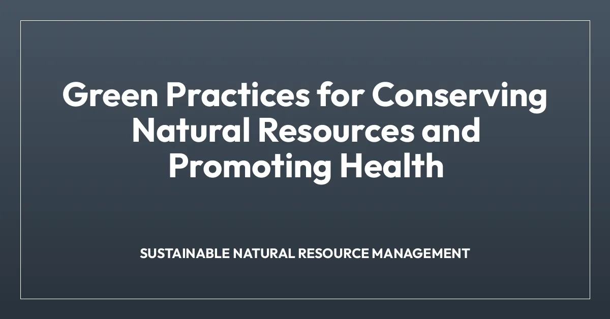 Green Practices for Conserving Natural Resources and Promoting Health