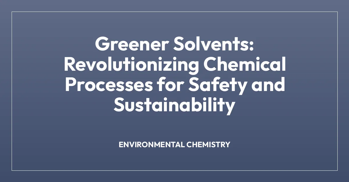 Greener Solvents: Revolutionizing Chemical Processes for Safety and Sustainability
