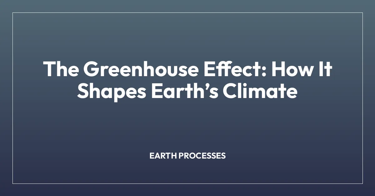 The Greenhouse Effect: How It Shapes Earthโs Climate