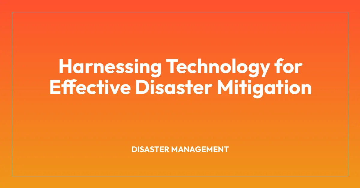 Harnessing Technology for Effective Disaster Mitigation