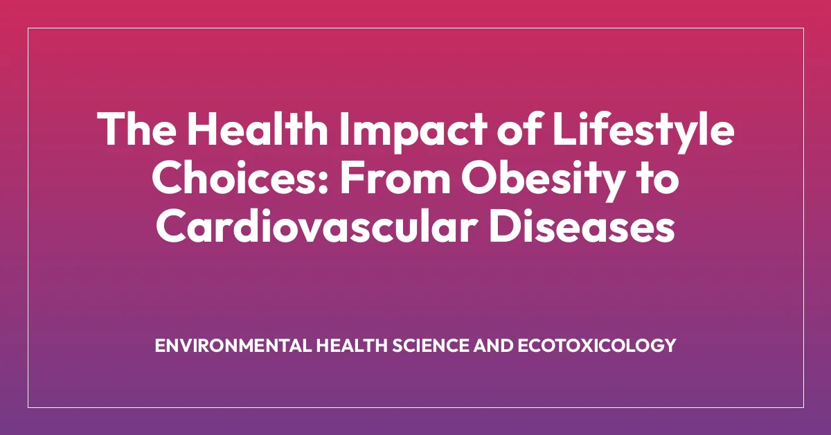 The Health Impact of Lifestyle Choices: From Obesity to Cardiovascular Diseases