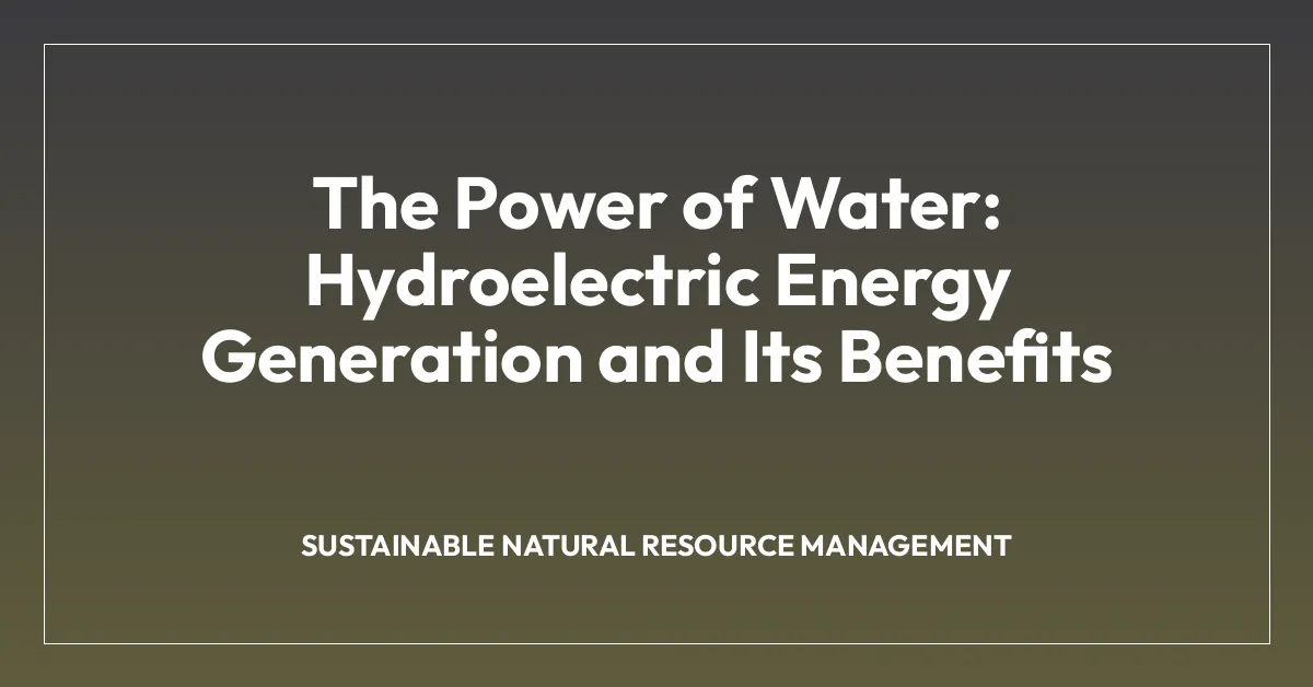 The Power of Water: Hydroelectric Energy Generation and Its Benefits