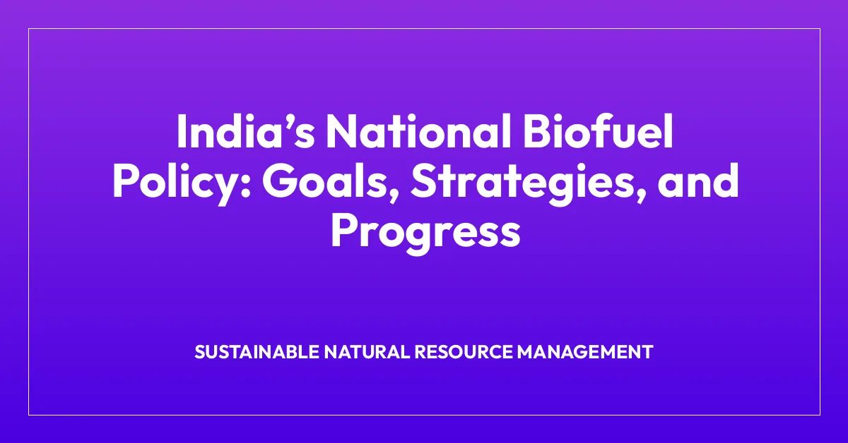 Indiaโs National Biofuel Policy: Goals, Strategies, and Progress