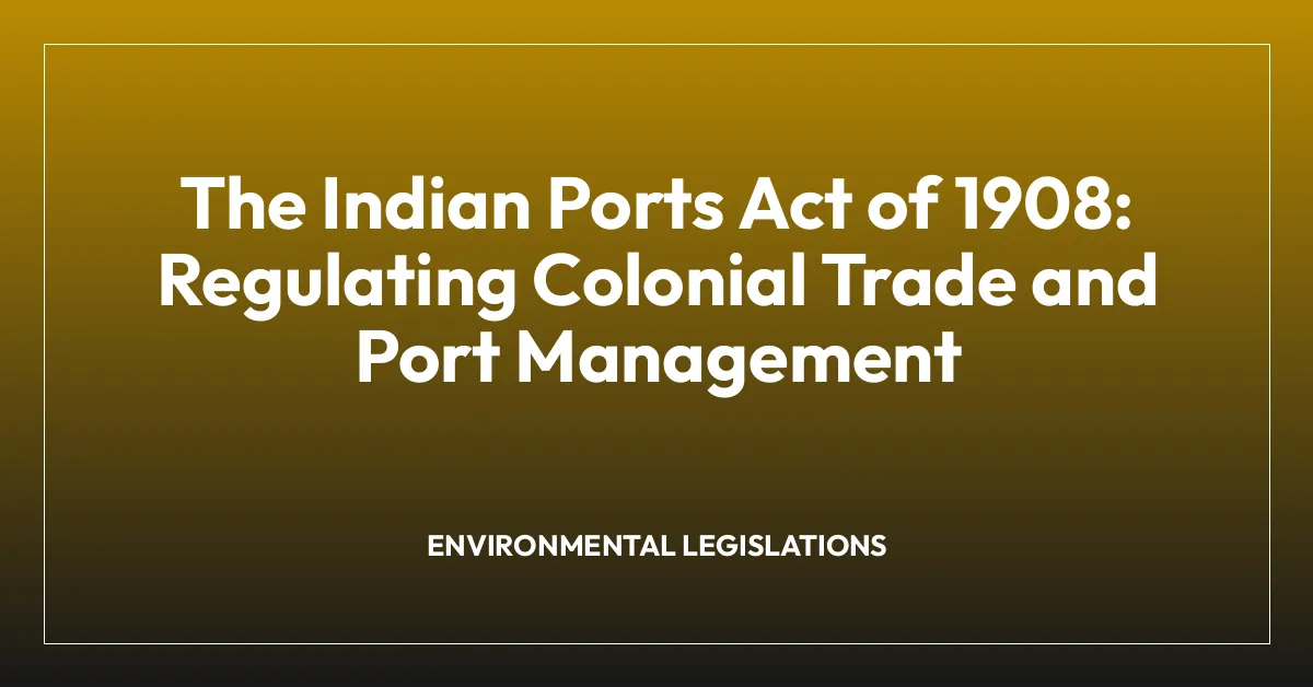 The Indian Ports Act of 1908: Regulating Colonial Trade and Port Management