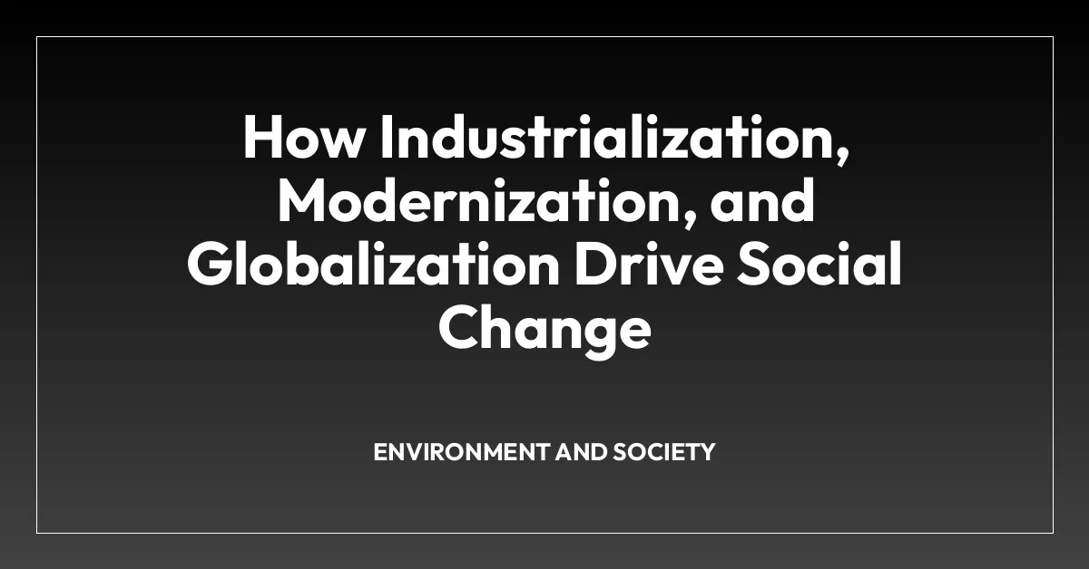 How Industrialization, Modernization, and Globalization Drive Social Change