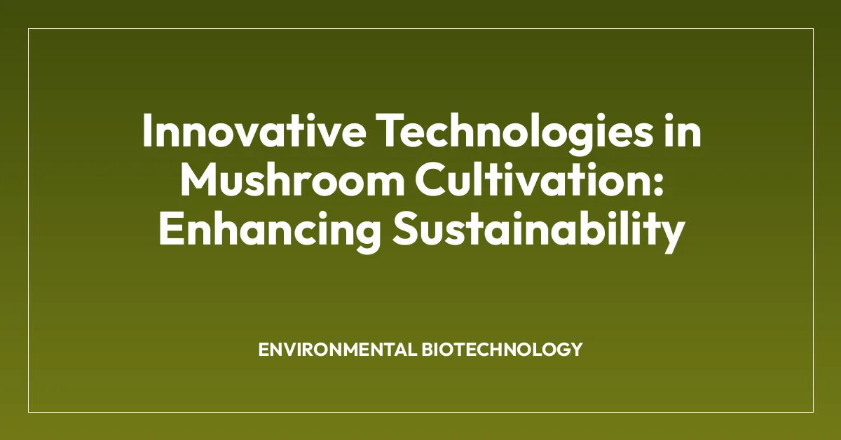 Innovative Technologies in Mushroom Cultivation: Enhancing Sustainability