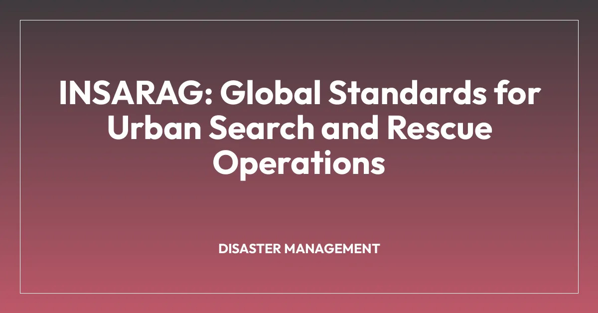 INSARAG: Global Standards for Urban Search and Rescue Operations