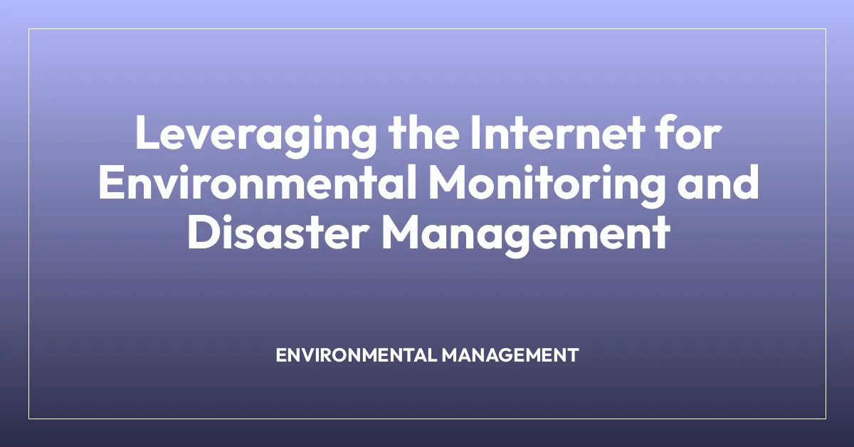 Leveraging the Internet for Environmental Monitoring and Disaster Management