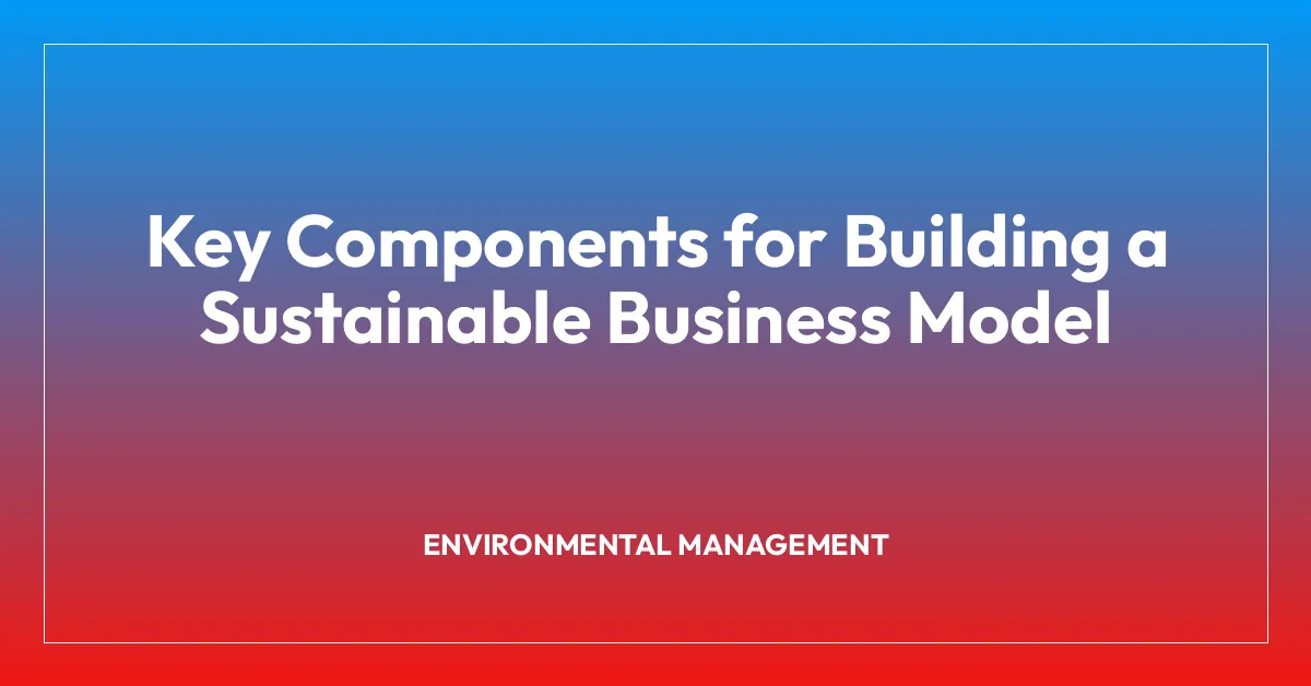 Key Components for Building a Sustainable Business Model