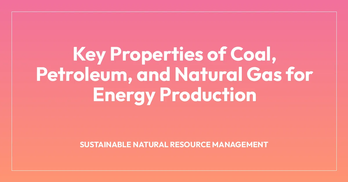 Key Properties of Coal, Petroleum, and Natural Gas for Energy Production