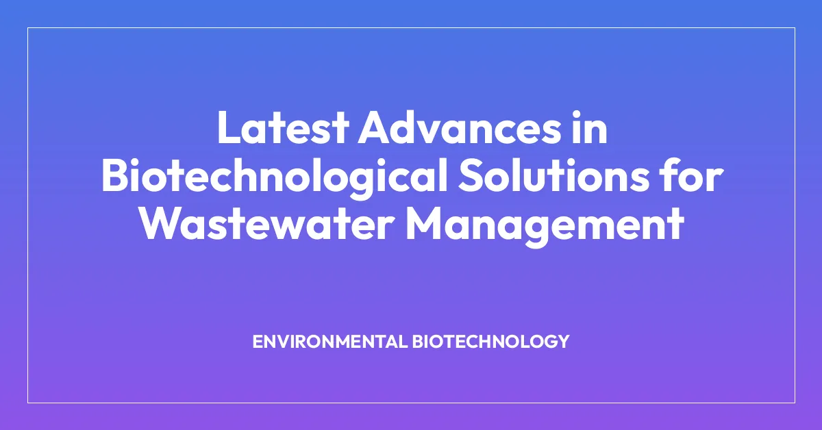 Latest Advances in Biotechnological Solutions for Wastewater Management
