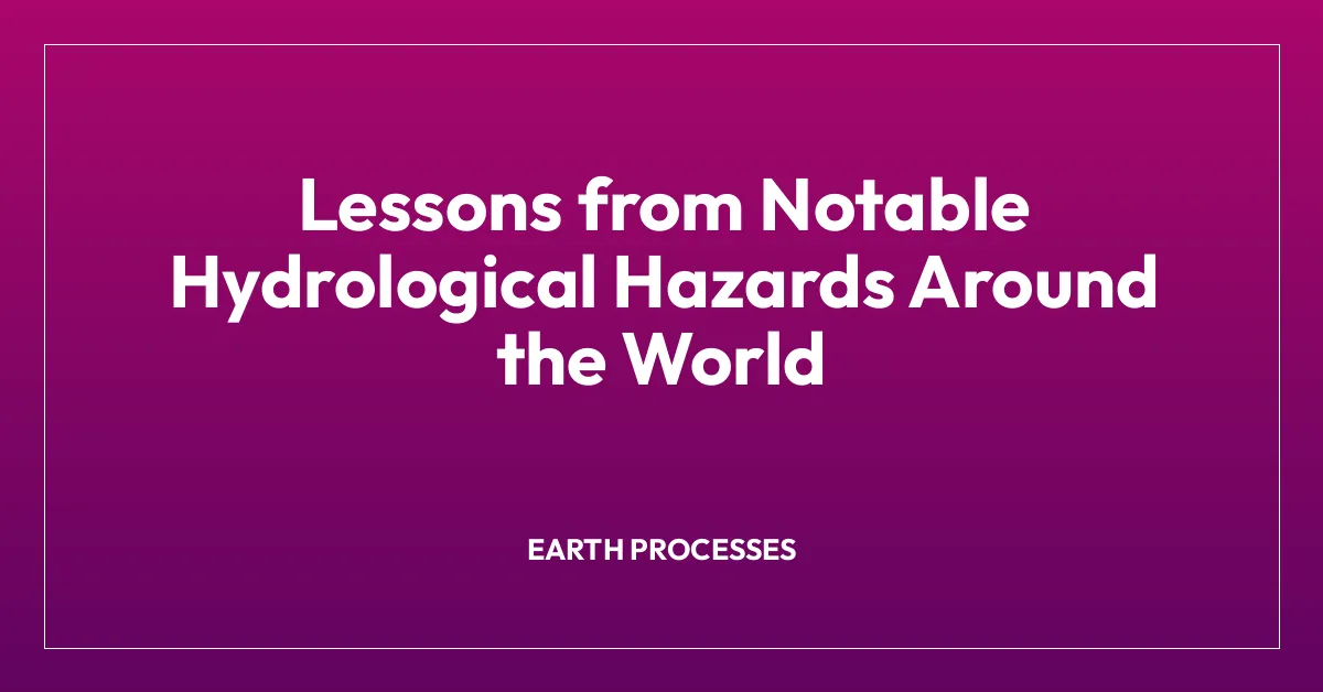Lessons from Notable Hydrological Hazards Around the World