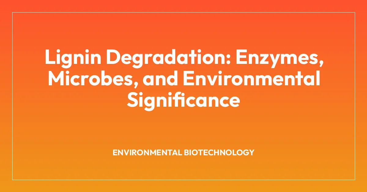 Lignin Degradation: Enzymes, Microbes, and Environmental Significance
