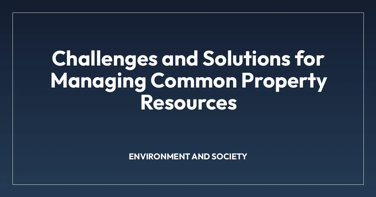 Challenges and Solutions for Managing Common Property Resources