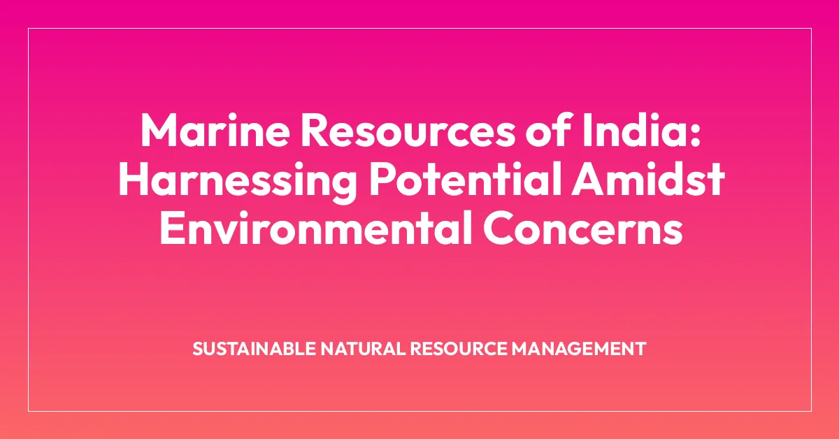 Marine Resources of India: Harnessing Potential Amidst Environmental Concerns