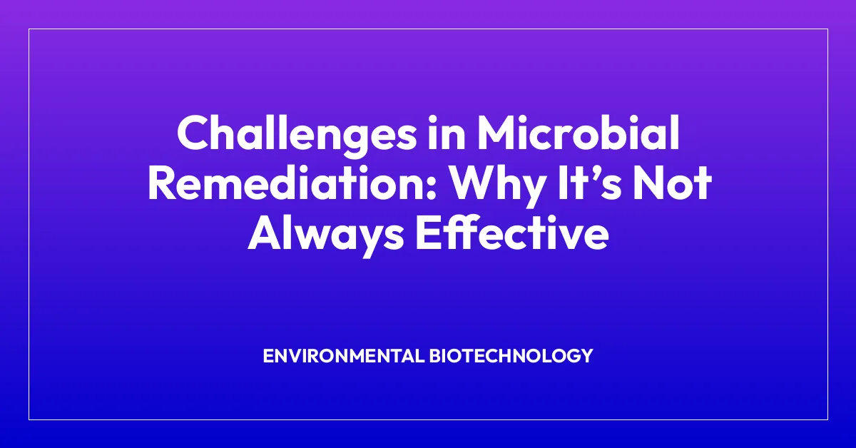 Challenges in Microbial Remediation: Why Itโs Not Always Effective