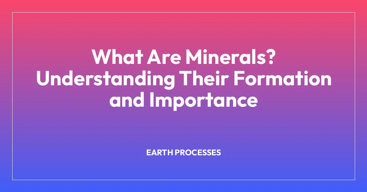 What Are Minerals? Understanding Their Formation and Importance
