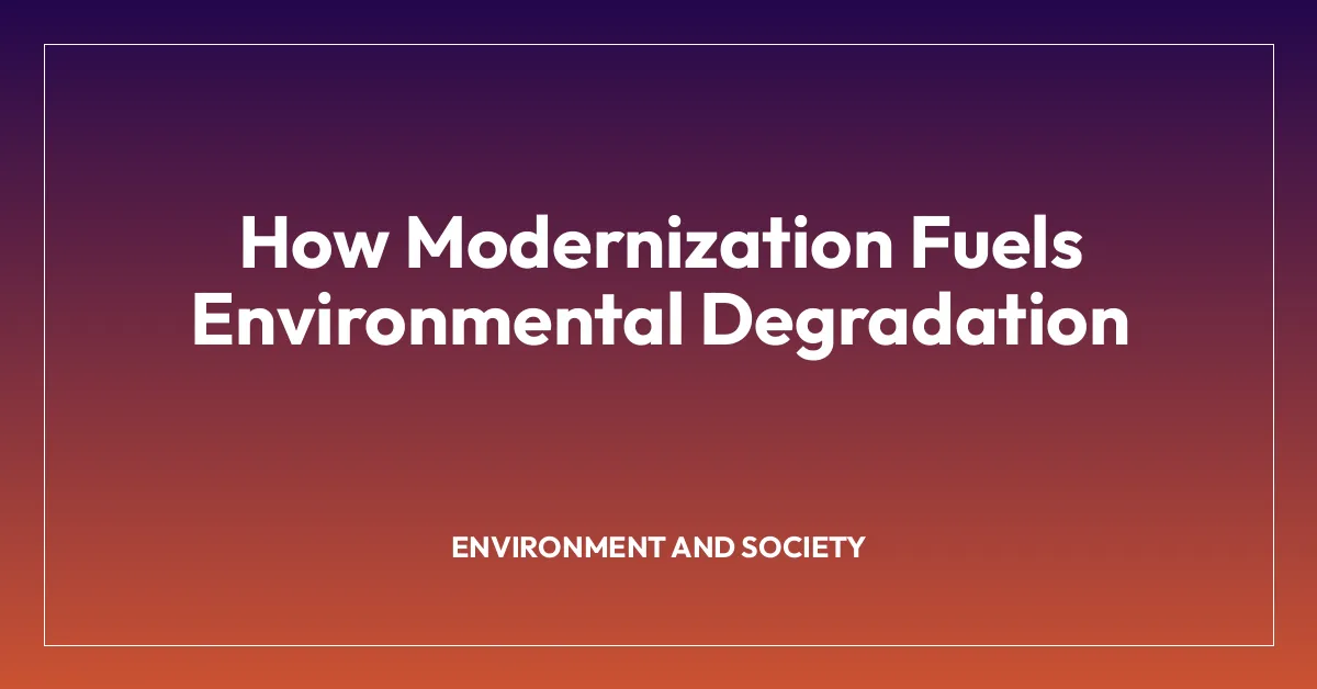 How Modernization Fuels Environmental Degradation