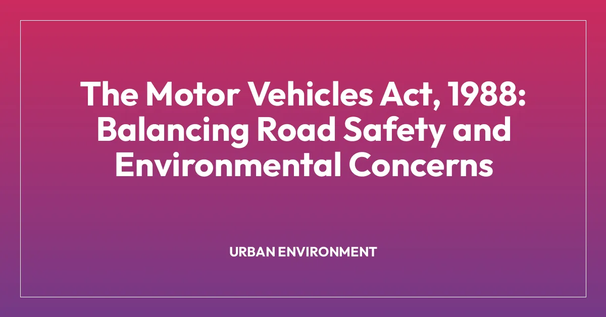 The Motor Vehicles Act, 1988: Balancing Road Safety and Environmental Concerns