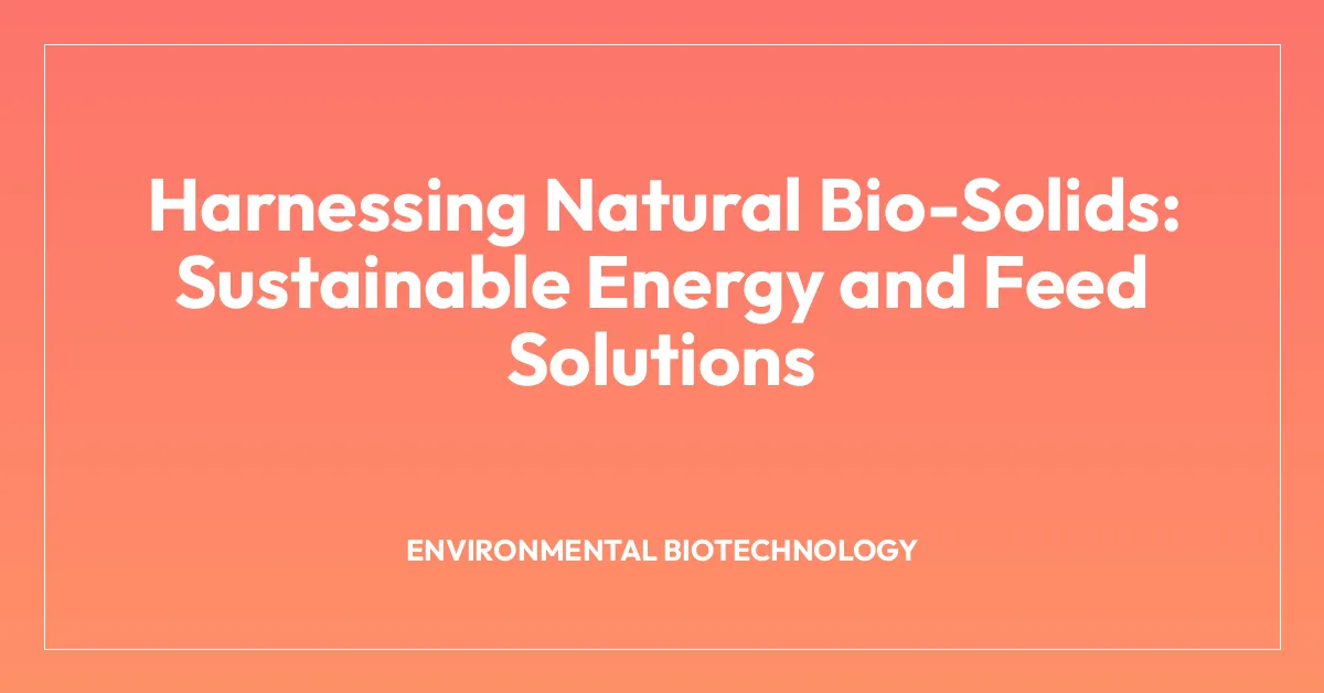 Harnessing Natural Bio-Solids: Sustainable Energy and Feed Solutions